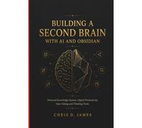 BUILDING A SECOND BRAIN WITH AI AND OBSIDIAN: Personal Knowledge System. Digital Productivity. Note Taking and Thinking Tools