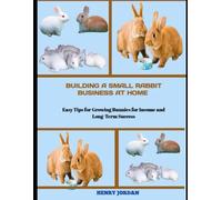 Building a Small Rabbit Business at Home: Easy Tips for Growing Bunnies for Income and Long-Term Success