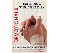 Building A Strong Family: Building a Strong Family: 45 Days to Grow Together, Family Bible Devotional: Bible Stories, Helping Children, Youth, ... Helping Grow with and Love the Scriptures