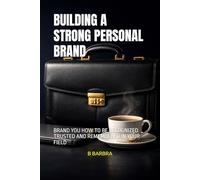 BUILDING A STRONG PERSONAL BRAND: BRAND YOU HOW TO BE RECOGNIZED TRUSTED AND REMEMBERED IN YOUR FIELD