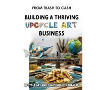Building a Thriving Upcycle Art Business: From Trash to Cash