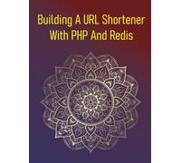 Building A URL Shortener With PHP And Redis: A Project Guide To Creating A High-Performance URL Shortening Service Using PHP And Redis For Lightning-Fast Lookups