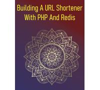 Building A URL Shortener With PHP And Redis: A Project Guide To Creating A High-Performance URL Shortening Service Using PHP And Redis For Lightning-Fast Lookups