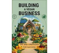 Building a Vegan Business: Tips and Strategies for Success