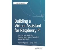 Building a Virtual Assistant for Raspberry Pi: The Practical Guide for Constructing a Voice-controlled Virtual Assistant