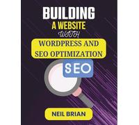 BUILDING A WEBSITE WITH WORDPRESS AND SEO OPTIMIZATION: Proven Methods for Attracting Visitors and Enhancing Performance