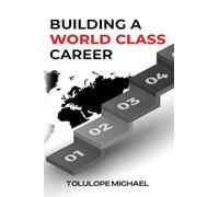 Building a World-Class Career: How to Break Through and Land Higher-Paying Jobs