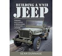Building a WWII Jeep: Finding, Restoring, and Rebuilding a Wartime Legend