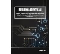 Building Agentic AI: A Practical Guide to Designing Adaptive, Safe, and Scalable Autonomous Systems
