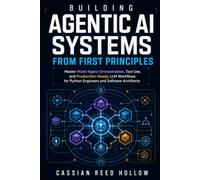 Building Agentic AI Systems from First Principles: Master Multi-Agent Orchestration, Tool Use, and Production-Ready LLM Workflows for Python Engineers and Software Architects