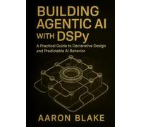 Building Agentic AI with DSPy: A Practical Guide to Declarative Design and Predictable AI Behavior: 1
