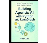 Building Agentic AI with Python and LangGraph: A Practical Guide to Production-Ready Intelligent Systems: Master Advanced Reasoning, RAG 2.0, Modular Context, and Multi-Agent Collaboration
