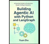 Building Agentic AI with Python and LangGraph: A Practical Guide to Production-Ready Intelligent Systems: Master Advanced Reasoning, RAG 2.0, Modular Context, and Multi-Agent Collaboration