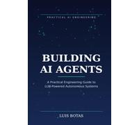 BUILDING AI AGENTS: A Practical Engineering Guide to LLM-Powered Autonomous Systems