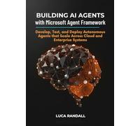 Building AI Agents with Microsoft Agent Framework: Develop, Test, and Deploy Autonomous Agents that Scale Across Cloud and Enterprise Systems