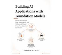 Building AI Applications with Foundation Models: Create Real-World LLM, RAG, Agent, and Multimodal Apps from Prototype to Production