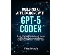Building AI Applications with GPT-5 Codex: Create APIs, SaaS Applications, AI Agents, and Full-Stack Systems Using OpenAI, LangChain, and Modern Developer Tools