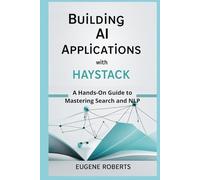 Building AI Applications with Haystack: A Hands-On Guide to Mastering Search and NLP