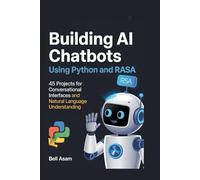 Building AI Chatbots Using Python and Rasa: 45 Projects for Conversational Interfaces and Natural Language Understanding