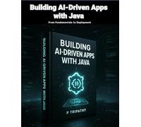 Building AI-Driven Apps with Java: From Fundamentals to Deployment