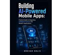 Building AI-Powered Mobile Apps: Practical Guide to Integrating Intelligent Features into Modern Applications