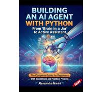 Building an AI agent with Pyton From brain to a jar to active assistant: the complete guide for beginners with illustrations and practical projects