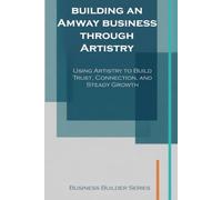 Building An Amway Business Through Artistry: Using Artistry to Build Trust, Connection, and Steady Growth