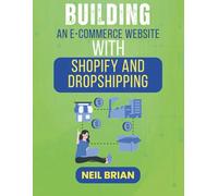 BUILDING AN E-COMMERCE WEBSITE WITH SHOPIFY AND DROPSHIPPING: A Step-by-Step Guide to Building Your Profitable Online Store