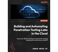 Building and Automating Penetration Testing Labs in the Cloud: Set up cost-effective hacking environments for learning cloud security on AWS, Azure, and GCP