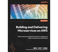 Building and Delivering Microservices on AWS: Master software architecture patterns to develop and deliver microservices to AWS Cloud