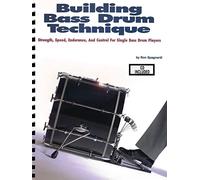 Building Bass Drum Technique: Strength, Speed, Endurance and Control for Single Bass Drum Players