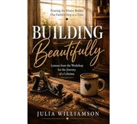 BUILDING BEAUTIFULLY: Trusting the Master Builder One Faithful Step at a Time