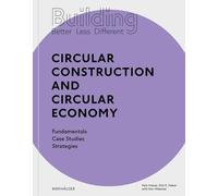 Building Better - Less - Different: Circular Construction and Circular Economy : Fundamentals, Case Studies, Strategies