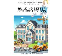 Building Better Science Lessons Using STEAM: Engaging Hands-On Strategies for K-5 Educators