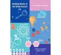 Building Blocks of the World Around Us: A Kid's Guide to Chemistry