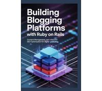 BUILDING BLOGGING PLATFORMS WITH RUBY ON RAILS: Content Management User Roles and SEO Optimization for Digital Publishing