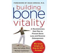 Building Bone Vitality: A Revolutionary Diet Plan to Prevent Bone Loss and Reverse Osteoporosis