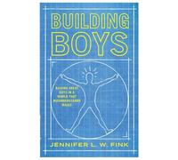 Building Boys: Raising Great Guys in a World that Misunderstands Males