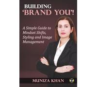 BUILDING ‘BRAND YOU’!: A simple guide to Mindset Shifts, Styling, and Image Management.