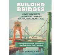 Building Bridges: A Comprehensive Guide to Social-Emotional Learning for Students, Families, and Educators: Fostering Emotional Growth, Resilience, and Collaborative Success Across Communities