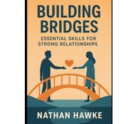 Building Bridges: Essential Skills for Strong Relationships: Practical Relationship Advice for Couples on Communication, Trust, and Lasting Love