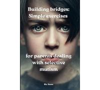Building bridges: Simple exercises for parents dealing with selective mutism