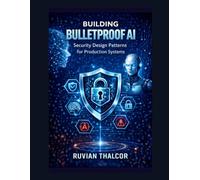 Building Bulletproof AI: Security Design Patterns for Production Systems: 8