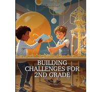 Building Challenges for 2nd Grade: 30 Hands-On STEM Projects for Kids Ages 6-9 Using the Engineer-Think-Build Method