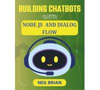 BUILDING CHATBOTS WITH NODE.JS AND DIALOG FLOW: Practical Skills for Developing Intelligent Communication Features in Web Platforms