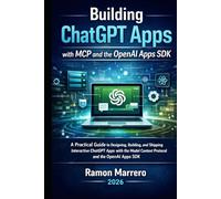 Building ChatGPT Apps with MCP and the OpenAI Apps SDK: A Practical Guide to Designing, Building, and Shipping Interactive ChatGPT Apps with the Model Context Protocol and the OpenAI Apps SDK
