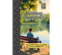 Building confidence: “ 30 powerful ways to build true confidence “
