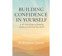 Building Confidence in Yourself: A 30-Day Guide to Quieting Doubt and Owning Your Worth