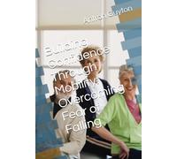 Building Confidence Through Mobility: Overcoming Fear of Falling