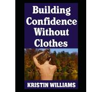 Building Confidence without Clothes: How To Bare It All and Hold Your Head High